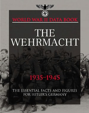 Wehrmacht: The Essential Facts and Figures for the German Armed Forces