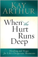 When the Hurt Runs Deep: Healing and Hope for Life's Desperate Moments