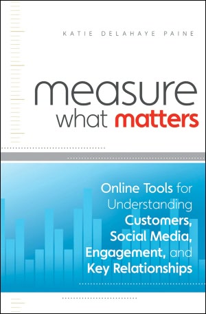 Measure What Matters: Online Tools For Understanding Customers, Social Media, Engagement, and Key Relationships