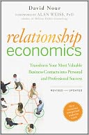 Relationship Economics: Transform Your Most Valuable Business Contacts Into Personal and Professional Success