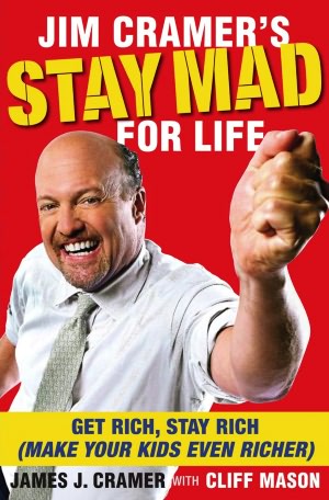 Jim Cramer's Stay Mad for Life: Get Rich, Stay Rich (Make Your Kids Even Richer)