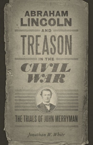 Abraham Lincoln and Treason: The Trials of John Merryman