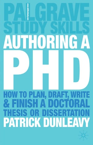 Authoring a PhD: How to Plan, Draft, Write and Finish a Doctoral Thesis or Dissertation (Palgrave Study Guides Series)