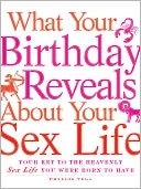 What Your Birthday Reveals about Your Sex Life: Your Key to the Heavenly Sex Life You Were Born to Have