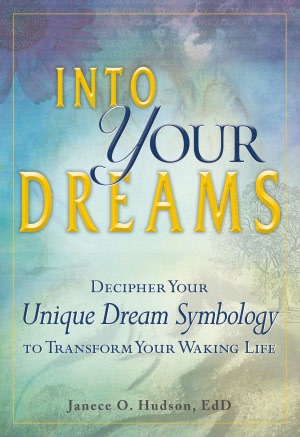Into Your Dreams: Decipher your unique dream symbology to transform your waking life