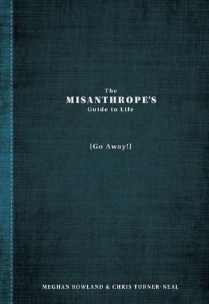 The Misanthrope's Guide to Life: (Go Away!)