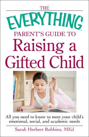 The Everything Parent's Guide to Raising a Gifted Child: All you need to know to meet your child's emotional, social, and academic needs