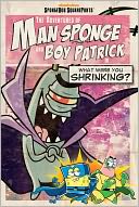 The Adventures of Man Sponge and Boy Patrick in What Were You Shrinking?