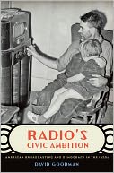 Radio's Civic Ambition: American Broadcasting and Democracy in the 1930s