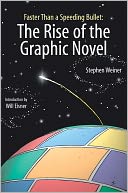 Faster Than a Speeding Bullet the Rise of the Graphic Novel: The Rise of the Graphic Novel