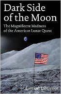 Dark Side of the Moon: The Magnificent Madness of the American Lunar Quest