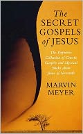 Secret Gospels of Jesus: The Definitive Collection of Gnostic Gospels and Mystical Books about Jesus of Nazareth