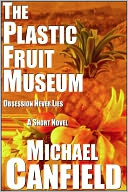 The Plastic Fruit Museum: A Short Novel