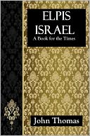 Elpis Israel A Book for the Times: Being an Exposition of the Kingdom of God; With Reference to the Time of The End, and The Age to Come
