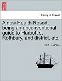 A New Health Resort, Being An Unconventional Guide To Harbottle, Rothbury, And District, Etc.