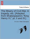 The Misery Of Civil-War. A Tragedy, Etc. [Adapted From Shakespeare's King Henry Vi, Pt. Ii And Iii.]