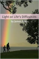 Light on life’s Difficulties (Annotated with Biography about James Allen)