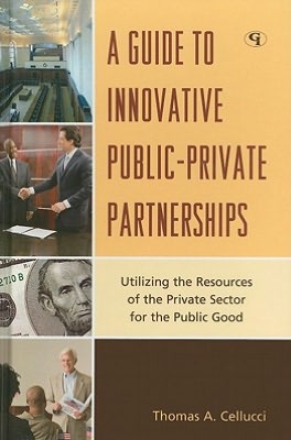 A Guide to Innovative Public-Private Partnerships: Utilizing the Resources of the Private Sector for the Public Good