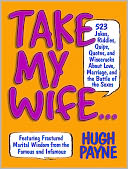 Take My Wife: 523 Jokes, Riddles, Quips, Quotes, and Wisecracks About Love, Marriage, and the Battle of the Sexes
