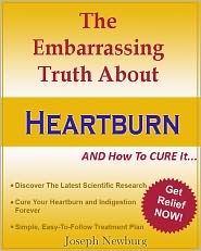 The Embarrassing Truth About Heartburn AND How To Cure It by Joseph Newburg: NOOK Book Cover