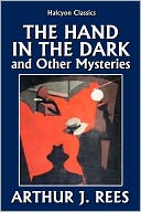 The Hand in the Dark and Other Mysteries by Arthur J. Rees