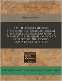Tes Hellenikes glosses stachuologia. Graecae linguae spicilegium ex praestantissimis grammaticis, in quatuor horrea collectum, breuissimis quaestiunculis (1575)