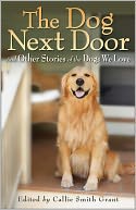 The Dog Next Door: And Other Stories of the Dogs We Love