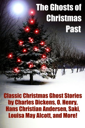 The Ghosts of Christmas Past: Classic Christmas Stories by Charles Dickens, O. Henry, Hans Christian Andersen, Saki, Louisa May Alcott, and More!
