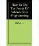 download How To Use The Power Of Subconscious Programming (190 page ebook) book