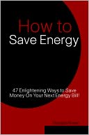 How to Save Energy: 47 Enlightening Ways to Save Money On Your Next Energy Bill!