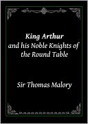 King Arthur and his Noble Knights of the Round Table by Sir Thomas Malory