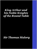 Legends of King Arthur and his Noble Knights of the Round Table