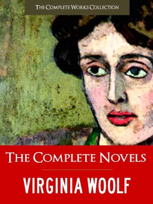 Virginia Woolf; The Complete Novels: All Virginia Woolf's Unabridged Novels in a Single Volume! (Special Nook Edition) FULL COLOR ILLUSTRATED VERSION: All Virginia Woolf's Unabridged Novels in a Single Volume! NOOKbook (COMPLETE WORKS COLLECTION)