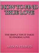 download How to Find True Love - The Simple Tips it Takes to Finding Love book