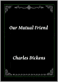 Our Mutual Friend by Charles Dickens