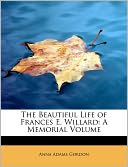The Beautiful Life of Frances E. Willard: A Memorial Volume