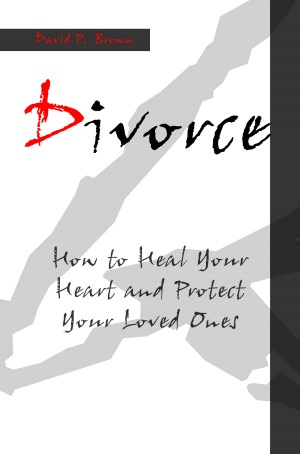 Divorce: How to Heal Your Heart and Protect Your Loved Ones