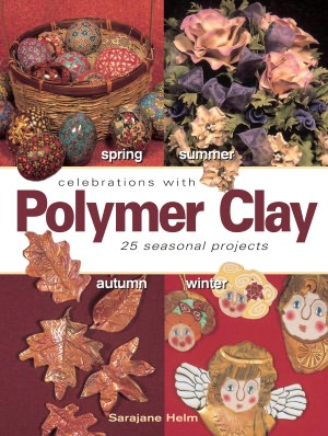 Celebrations With Polymer Clay: 25 Seasonal Projects