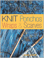Knit Ponchos, Wraps & Scarves: Create 40 Quick and Contemporary Accessories
