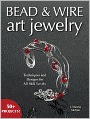 Bead & Wire Art Jewelry: Techniques & Designs for all Skill Levels
