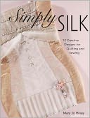 Simply Silk: 12 Creative Designs for Quilting and Sewing