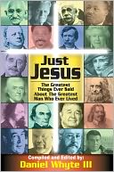Just Jesus!: The Greatest Things Ever Said About the Greatest Man Who Ever Lived