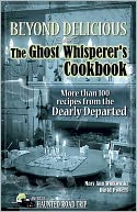 Beyond Delicious: The Ghost Whisperer's Cookbook: More than 100 Recipes from the Dearly Departed