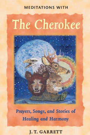 Meditations with the Cherokee: Prayers, Songs and Stories of Healing and Harmony