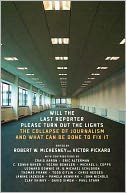 Will the Last Reporter Please Turn out the Lights: The Collapse of Journalism and What Can Be Done To Fix It
