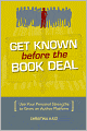Get Known Before The Book Deal: Use Your Personal Strengths To Grow An Author Platform