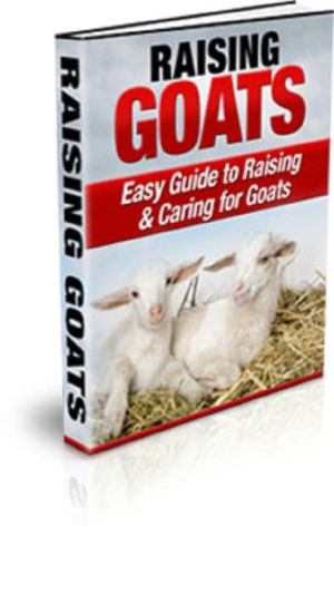 Raising Goats: Easy Guide to Raising & Caring for Goats