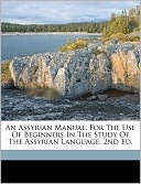 An Assyrian Manual, For The Use Of Beginners In The Study Of The Assyrian Language; 2nd Ed.