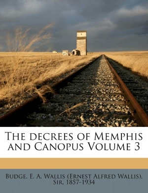 The decrees of Memphis and Canopus Volume 3 E. A. Wallis (Ernest Alfred Walli Budge