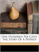 One Hundred Per Cent; The Story Of A Patriot